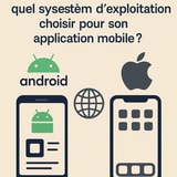 Android ou iOS : quel système d'exploitation choisir pour le développement de son application mobile ?