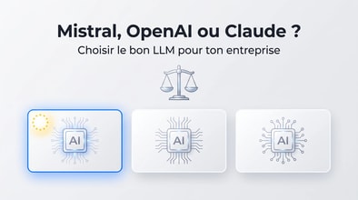 Mistral, OpenAI ou Claude : quel LLM en entreprise ?